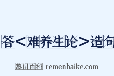 答＜难养生论＞造句是什么意思的图片